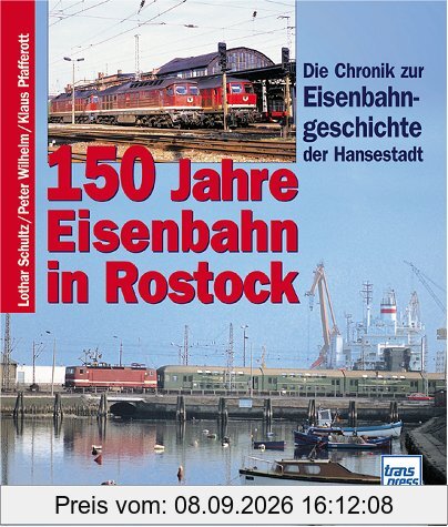 150 Jahre Eisenbahn in Rostock. Die Chronik zur Eisenbahngeschichte der Hansestadt