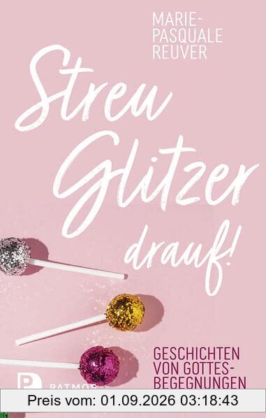 Streu Glitzer drauf!: Geschichten von Gottesbegegnungen im Alltag