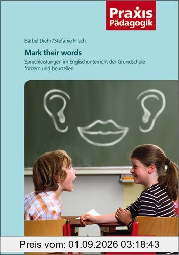 Mark their words: Sprechleistungen im Englischunterricht der Grundschule fördern und beurteilen (Praxis Pädagogik)