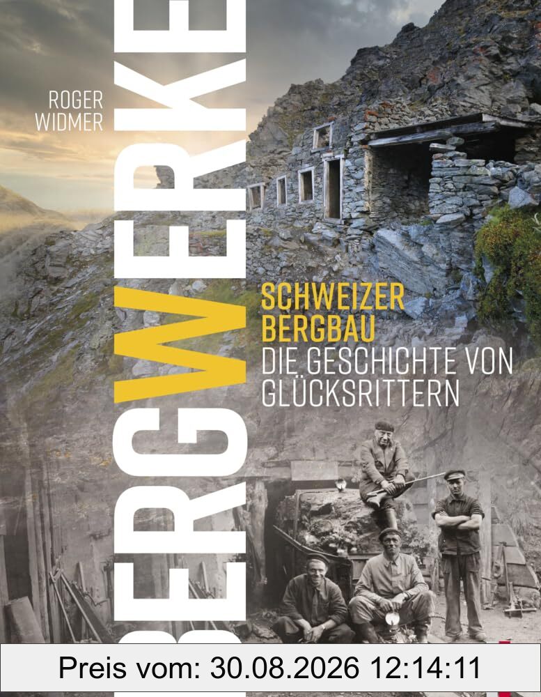 Bergwerke - Schweizer Bergbau Die Geschichte von Glücksrittern