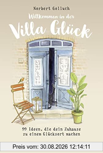 Willkommen in der Villa Glück: 99 Ideen, die dein Zuhause zu einem Glücksort machen