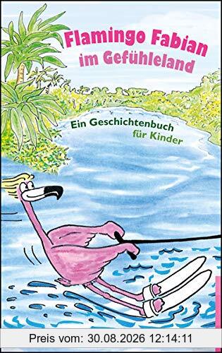 Flamingo Fabian im Gefühleland: Ein Geschichtenbuch für Kinder im Alter von 4-7 Jahren