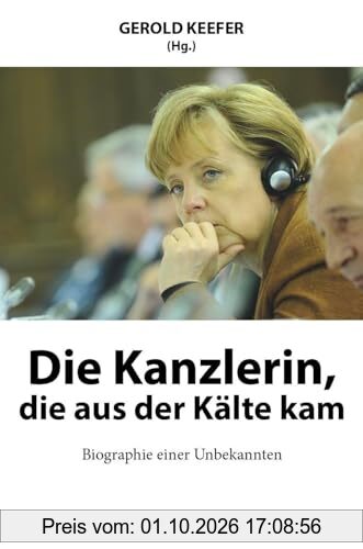 Die Kanzlerin, die aus der Kälte kam: Biographie einer Unbekannten