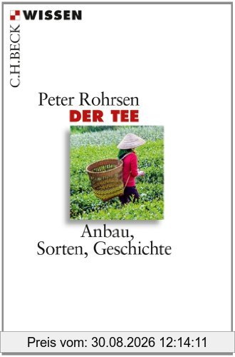 Der Tee: Anbau, Sorten, Geschichte