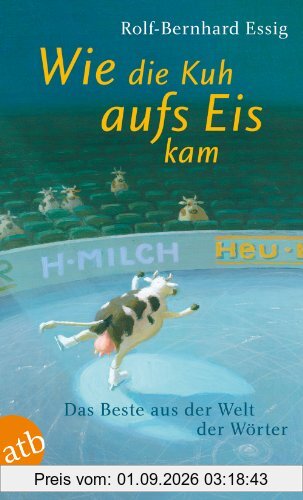 Wie die Kuh aufs Eis kam: Das Beste aus der Welt der Wörter