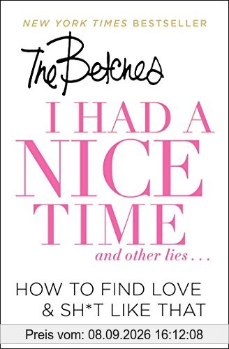 I Had a Nice Time And Other Lies...: How to Find Love & Sh*t Like That