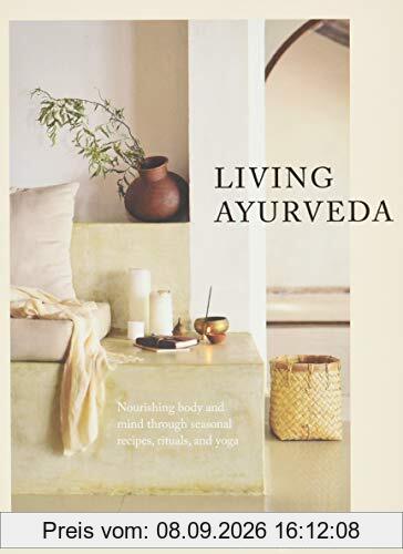 Living Ayurveda: Nourishing Body and Mind through Seasonal Recipes, Rituals, and Yoga