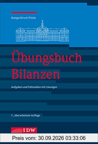 Übungsbuch Bilanzen, 7.: Aufgaben und Fallstudien mit Lösungen (IDW Bilanzen: Baetge, Kirsch, Thiele)