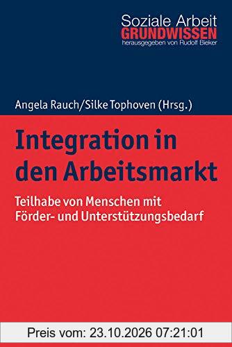 Integration in den Arbeitsmarkt: Teilhabe von Menschen mit Förder- und Unterstützungsbedarf (Grundwissen Soziale Arbeit, Band 36)