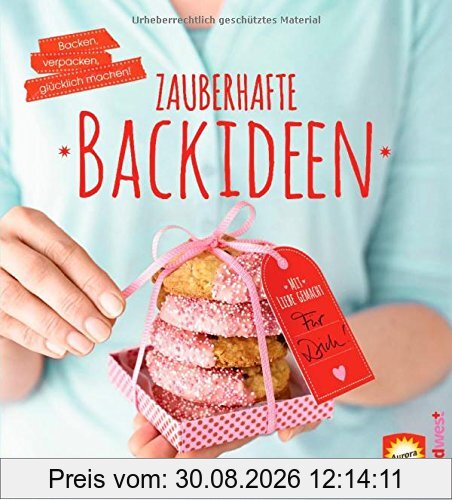 Zauberhafte Backideen: Backen, verpacken, glücklich machen
