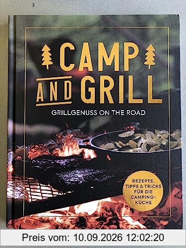 Camp and Grill - Grillgenuss on the road - Rezepte, Tipps & Tricks für die Camping-Küche - Rezeptbuch, Grillen, Kochbuch