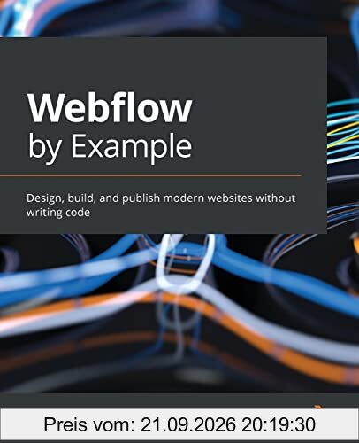 Webflow by Example: Design, build, and publish modern websites without writing code