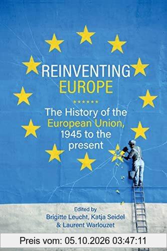Reinventing Europe: The History of the European Union, 1945 to the Present