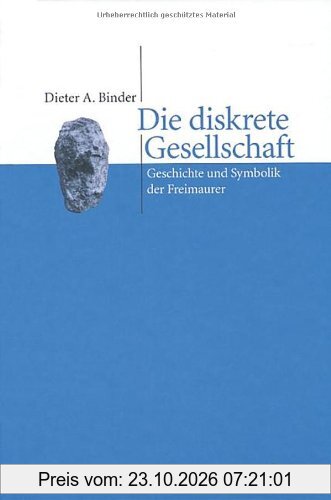 Die diskrete Gesellschaft: Geschichte und Symbolik der Freimaurer