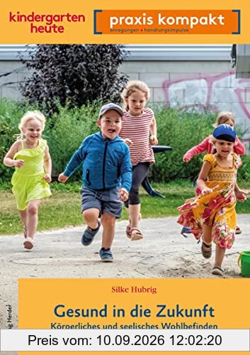 Gesund in die Zukunft. Körperliches und seelisches Wohlbefinden von Kindern fördern: kindergarten heute praxis kompakt