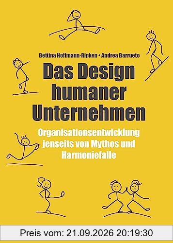 Das Design humaner Unternehmen: Organisationsentwicklung jenseits von Mythos und Harmoniefalle