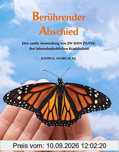Berührender Abschied: Eine sanfte Anwendung von JIN SHIN JYUTSU (bei lebensbedrohlichen Krankheiten) von Judith B. Andry, M. Ed.