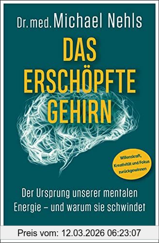 Michael Nehls Das Erschöpfte Gehirn, Der Ursprung Unserer Mentalen Energie – Und Warum Sie Schwindet - Willenskraft, Kreativität Und Fokus Zurückgewinnen