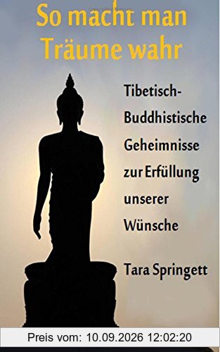 So macht man Träume wahr: Tibetisch-Buddhistische Geheimnisse zur Erfüllung unserer Wünsche