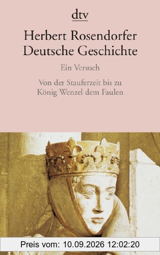 Deutsche Geschichte Ein Versuch: Von der Stauferzeit bis zu König Wenzel dem Faulen