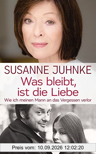 Was bleibt, ist die Liebe: Wie ich meinen Mann an das Vergessen verlor. Erinnerungen an Harald Juhnke