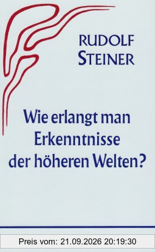 Wie erlangt man Erkenntnisse der höheren Welten?: (Teil I)