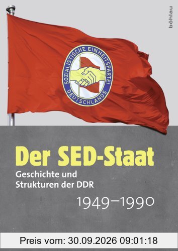 Der SED-Staat: Geschichte und Strukturen der DDR 1949-1990