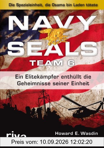 Navy Seals Team 6: Die Einheit, die Osama bin Laden tötete - Ein Elitekämpfer enthüllt die Geheimnisse seiner Einheit