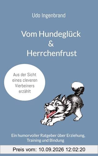 Vom Hundeglück & Herrchenfrust: Ein humorvoller Ratgeber über Erziehung, Training und Bindung