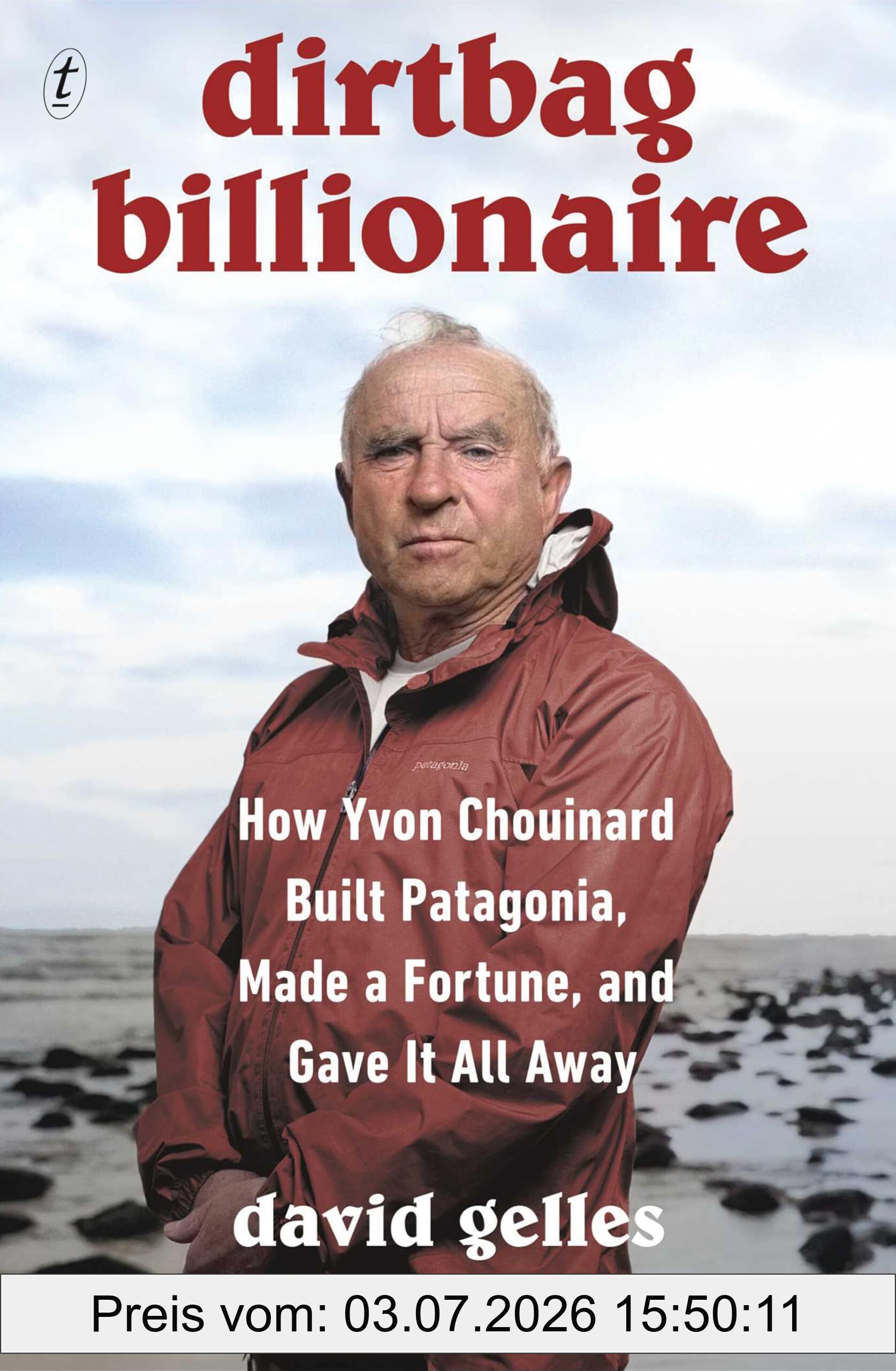 David Gelles Dirtbag Billionaire, How Yvon Chouinard Built Patagonia, Made A Fortune, And Gave It All Away