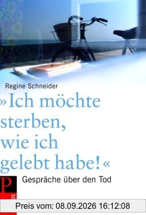 Ich möchte sterben, wie ich gelebt habe: Gespräche über den Tod