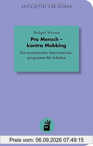 Pro Mensch - kontra Mobbing: Ein systemisches Interventionsprogramm für Schulen (Spickzettel für Lehrer)