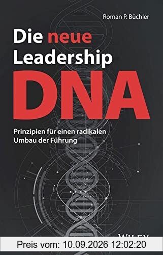 Die neue Leadership-DNA: Prinzipien für einen radikalen Umbau der Führung
