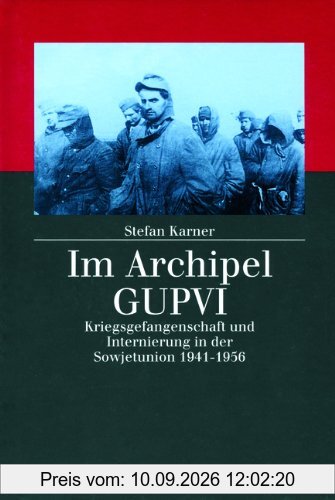 Im Archipel GUPVI: Kriegsgefangenschaft und Internierung in der Sowjetunion 1941-1956