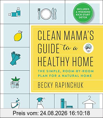 Becky Rapinchuk Clean Mama’s Guide To A Healthy Home, The Simple, Room-by-Room Plan For A Natural Home