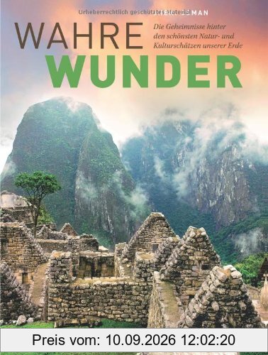 Wahre Wunder der Welt: Die Geheimnisse hinter den schönsten Natur- und Kulturschätzen unserer Erde - Grand Canyon, Salar de Uyuni, Pyramiden von Gizeh, Nazca-Linien in faszinierenden Bildern