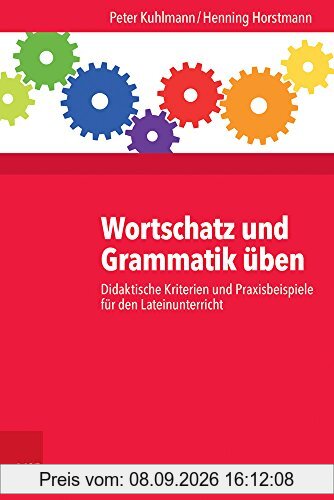 Wortschatz und Grammatik üben: Didaktische Kriterien und Praxisbeispiele für den Lateinunterricht