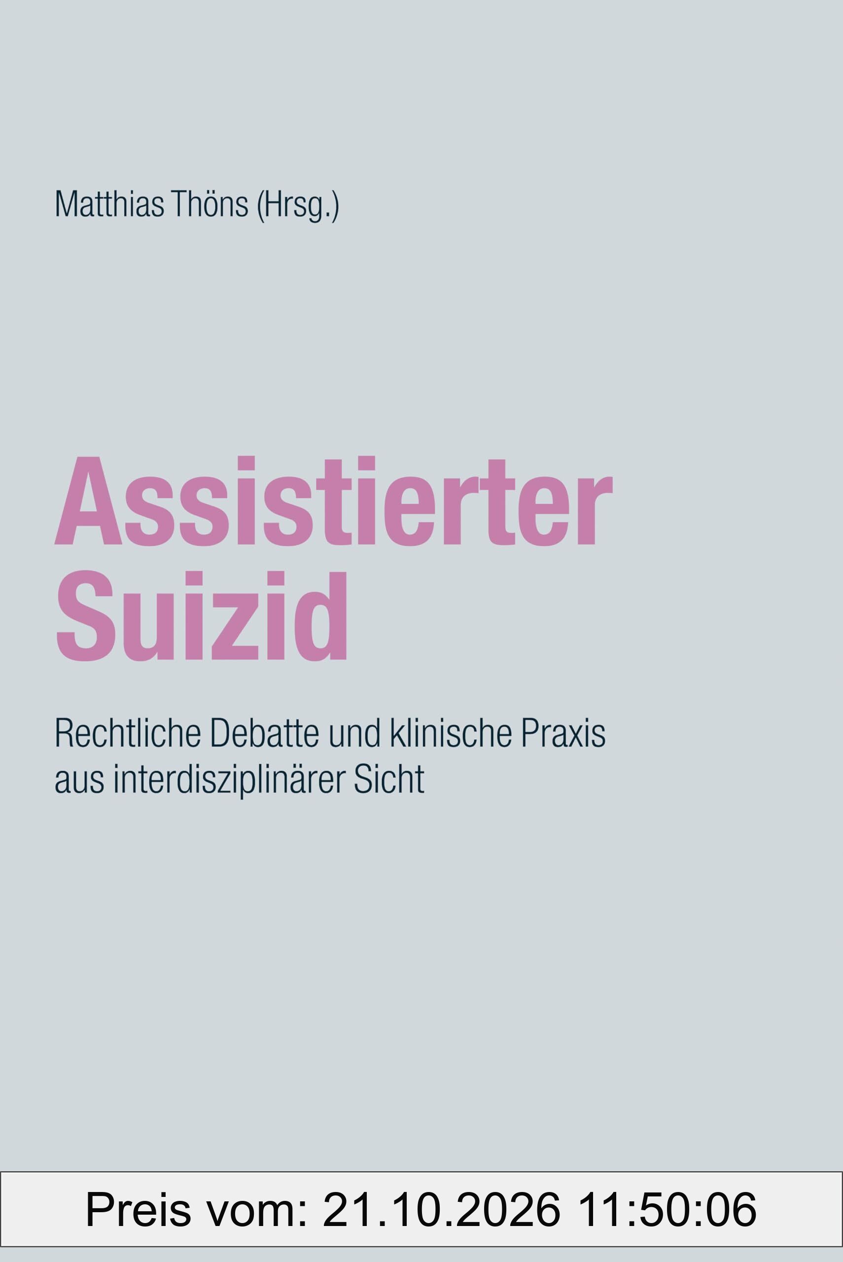 Assistierter Suizid: Rechtliche Debatte und klinische Praxis aus interdisziplinärer Sicht (Münchner Reihe Palliative Care: Palliativmedizin …