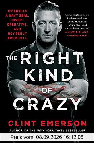 The Right Kind of Crazy: My Life as a Navy SEAL, Covert Operative, and Boy Scout from Hell