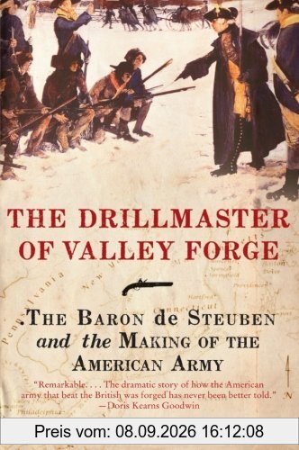 The Drillmaster of Valley Forge: The Baron de Steuben and the Making of the American Army