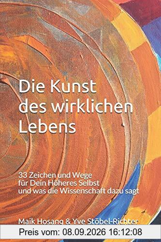 Die Kunst des wirklichen Lebens: 33 Zeichen und Wege für Dein Höheres Selbst und was die Wissenschaft dazu sagt