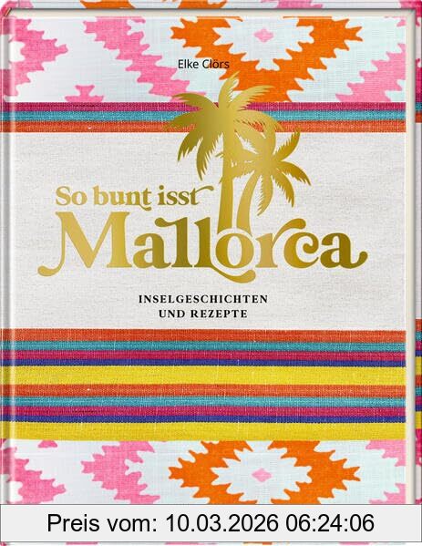 Elke Clörs So Bunt Isst Mallorca, Inselgeschichten Und Rezepte