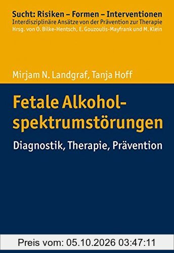 Fetale Alkoholspektrumstörungen: Diagnostik, Therapie, Prävention (Sucht: Risiken - Formen - Interventionen)