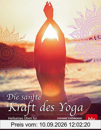 Die sanfte Kraft des Yoga: Heilsames Üben für jeden Tag