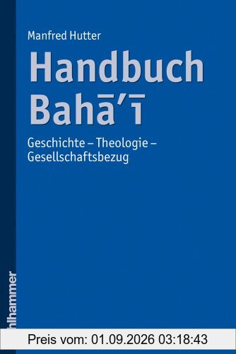 Handbuch Baha'i: Geschichte - Theologie - Gesellschaftsbezug