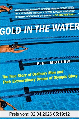 Mullen, P. H. Gold In The Water, The True Story Of Ordinary Men And Their Extraordinary Dream Of Olympic Glory