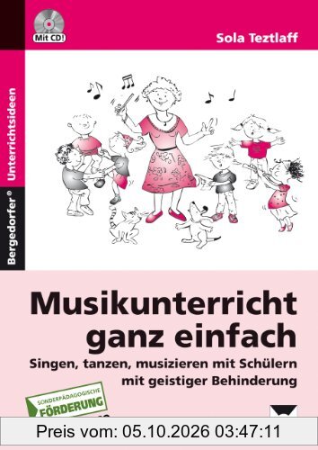 Musikunterricht ganz einfach: Singen, tanzen, musizieren mit Schülern mit geistiger Behinderung (1. bis 10. Klasse)
