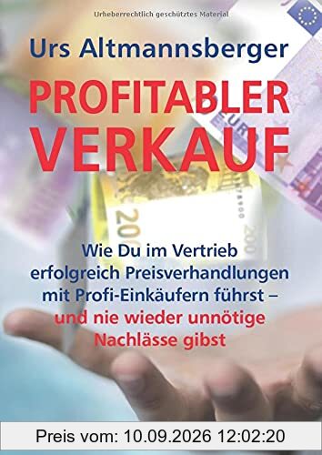 Profitabler Verkauf: Wie Du im Vertrieb erfolgreich Preisverhandlungen mit Profi-Einkäufern führst – und nie wieder unnötige Nachlässe gibst (Sales & Purchasing)