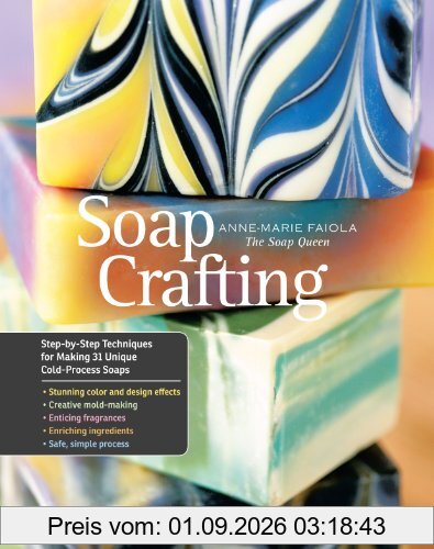 Soap Crafting: Step-by-step Techniques for Making 31 Unique Cold-pressed Soaps