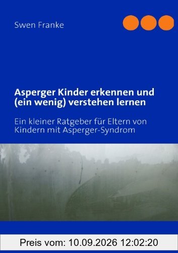Asperger Kinder erkennen und (ein wenig) verstehen lernen: Ein kleiner Ratgeber für Eltern von Kindern mit Asperger-Syndrom